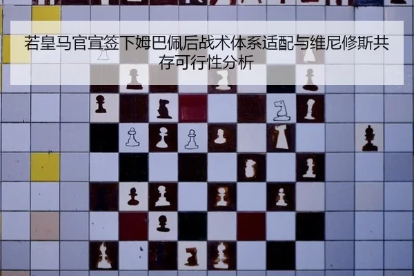 若皇马官宣签下姆巴佩后战术体系适配与维尼修斯共存可行性分析